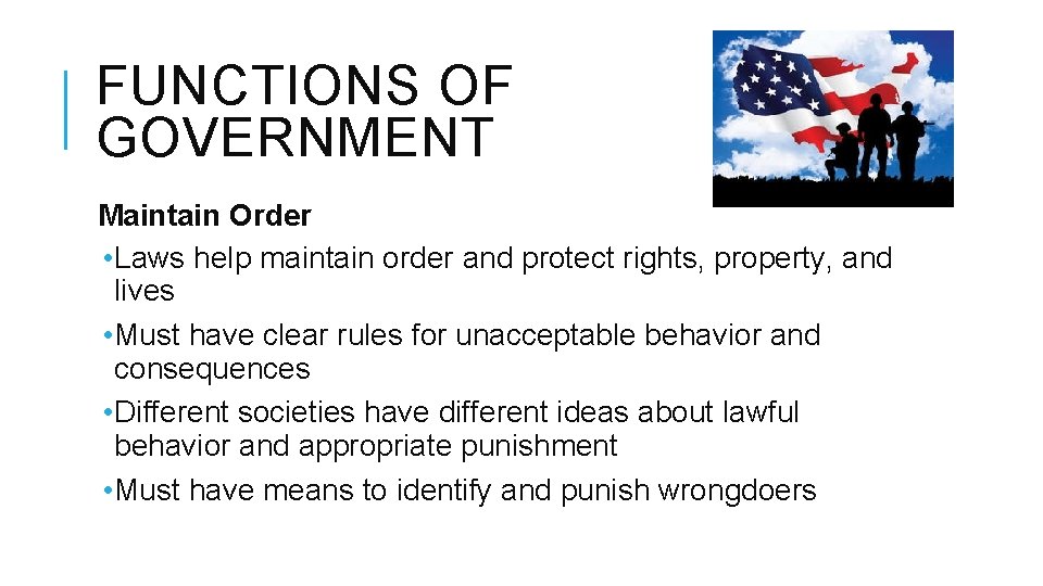 FUNCTIONS OF GOVERNMENT Maintain Order • Laws help maintain order and protect rights, property,