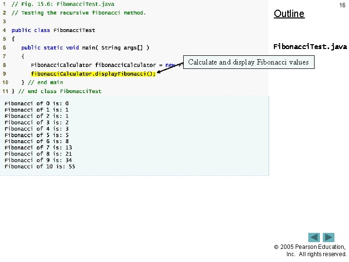 Outline 16 Fibonacci. Test. java Calculate and display Fibonacci values 2005 Pearson Education, Inc.