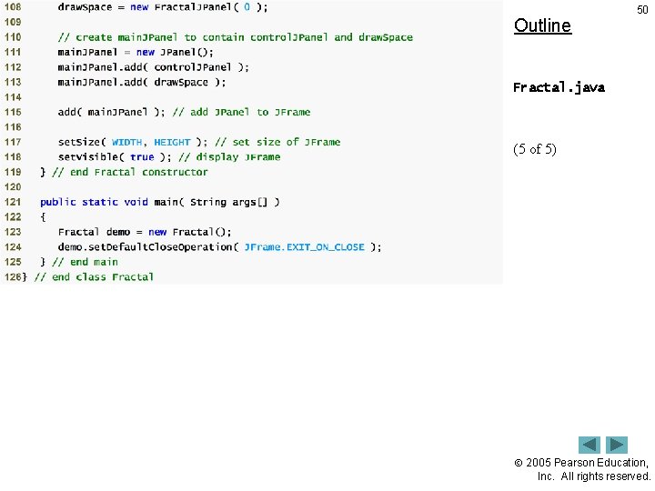 Outline 50 Fractal. java (5 of 5) 2005 Pearson Education, Inc. All rights reserved.