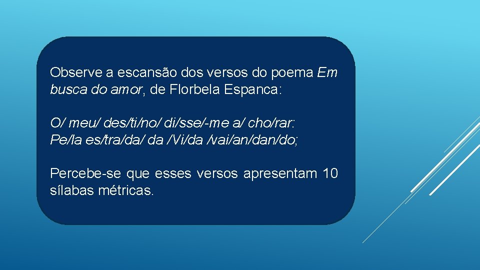 Observe a escansão dos versos do poema Em busca do amor, de Florbela Espanca: