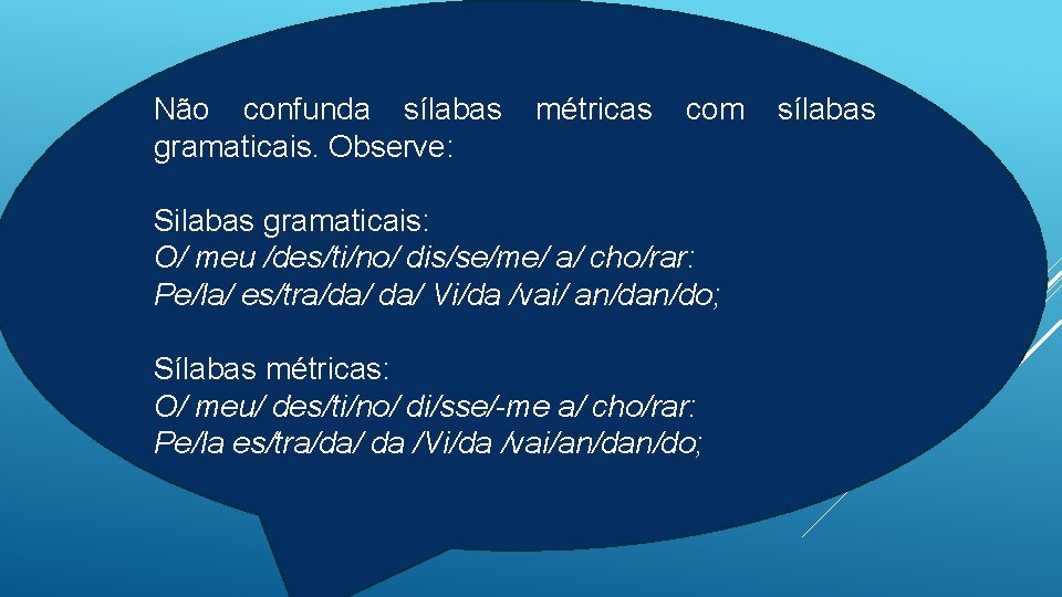 Não confunda sílabas gramaticais. Observe: métricas com Silabas gramaticais: O/ meu /des/ti/no/ dis/se/me/ a/