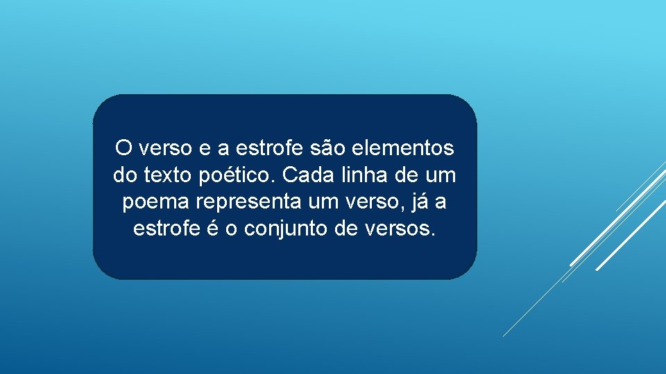 O verso e a estrofe são elementos do texto poético. Cada linha de um