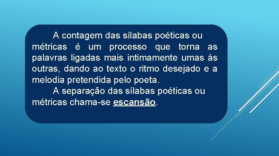A contagem das sílabas poéticas ou métricas é um processo que torna as palavras