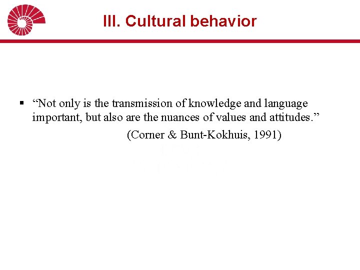 III. Cultural behavior § “Not only is the transmission of knowledge and language important,