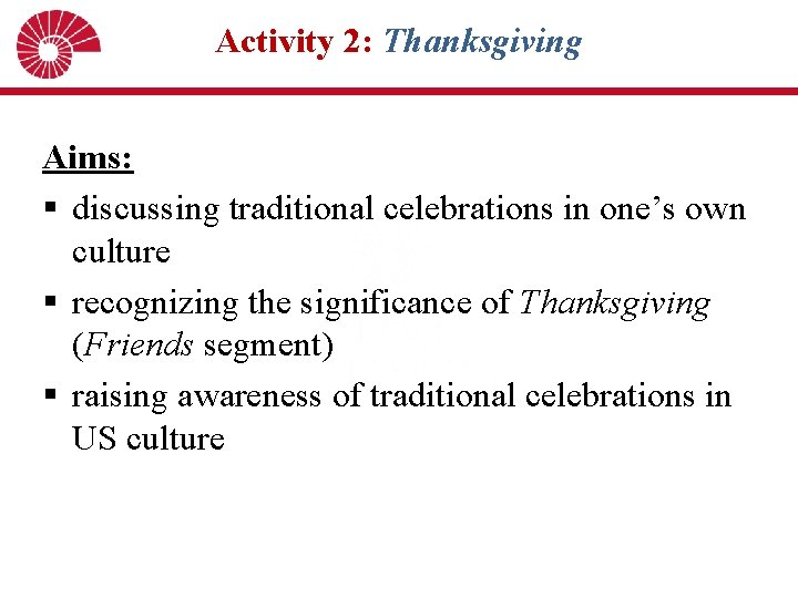 Activity 2: Thanksgiving Aims: § discussing traditional celebrations in one’s own culture § recognizing