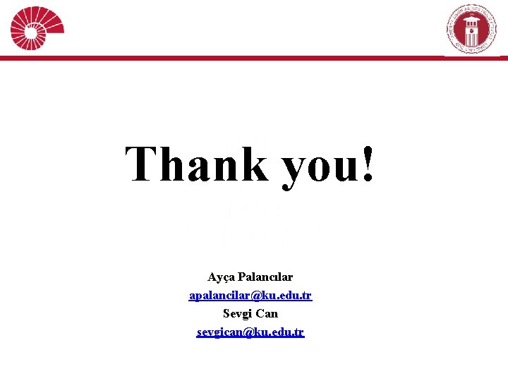 Thank you! Ayça Palancılar apalancilar@ku. edu. tr Sevgi Can sevgican@ku. edu. tr 