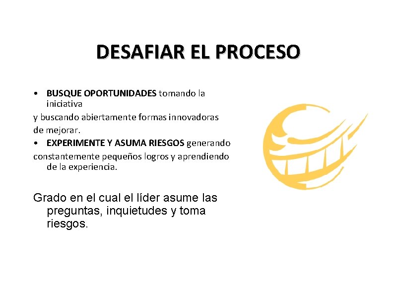 DESAFIAR EL PROCESO • BUSQUE OPORTUNIDADES tomando la iniciativa y buscando abiertamente formas innovadoras