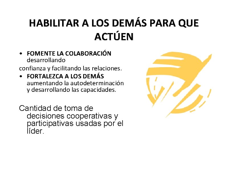 HABILITAR A LOS DEMÁS PARA QUE ACTÚEN • FOMENTE LA COLABORACIÓN desarrollando confianza y