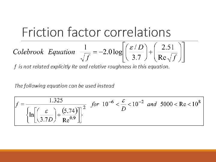 Friction factor correlations f is not related explicitly Re and relative roughness in this