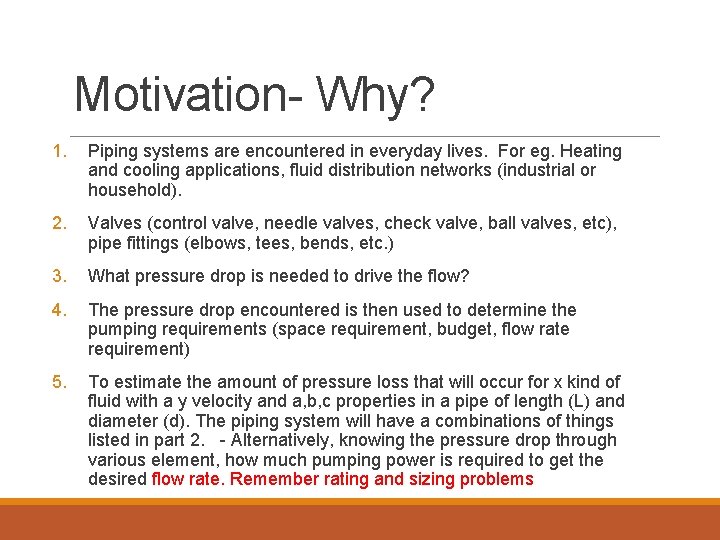 Motivation- Why? 1. Piping systems are encountered in everyday lives. For eg. Heating and