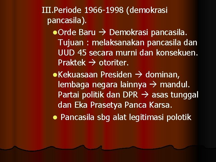 III. Periode 1966 -1998 (demokrasi pancasila). l Orde Baru Demokrasi pancasila. Tujuan : melaksanakan
