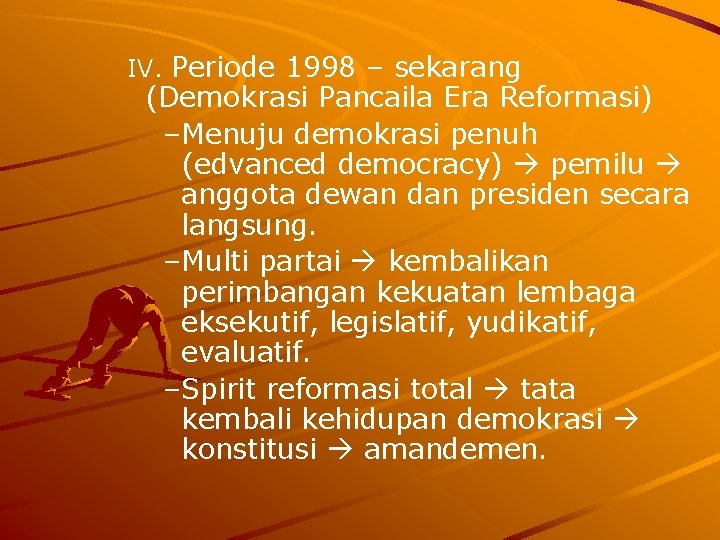 IV. Periode 1998 – sekarang (Demokrasi Pancaila Era Reformasi) –Menuju demokrasi penuh (edvanced democracy)