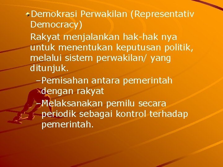 Demokrasi Perwakilan (Representativ Democracy) Rakyat menjalankan hak-hak nya untuk menentukan keputusan politik, melalui sistem