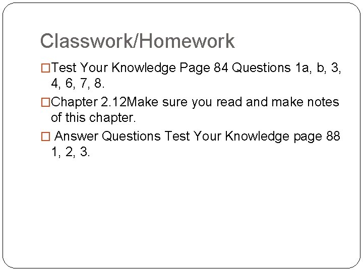 Classwork/Homework �Test Your Knowledge Page 84 Questions 1 a, b, 3, 4, 6, 7,