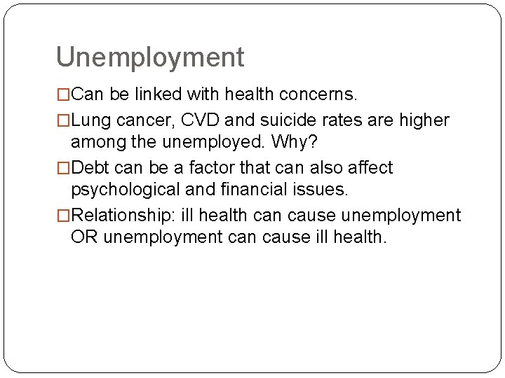 Unemployment �Can be linked with health concerns. �Lung cancer, CVD and suicide rates are