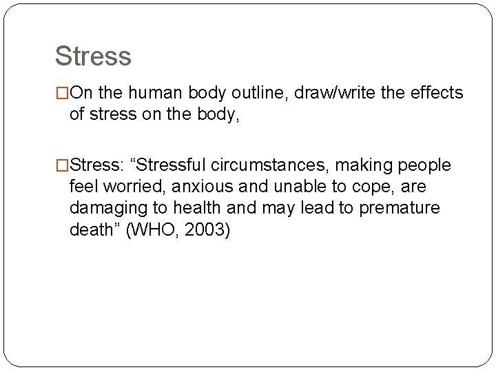 Stress �On the human body outline, draw/write the effects of stress on the body,