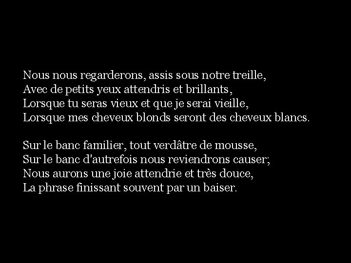 Nous nous regarderons, assis sous notre treille, Avec de petits yeux attendris et brillants, Nous nous regarderons, assis sous notre treille, Avec de petits yeux attendris et brillants,