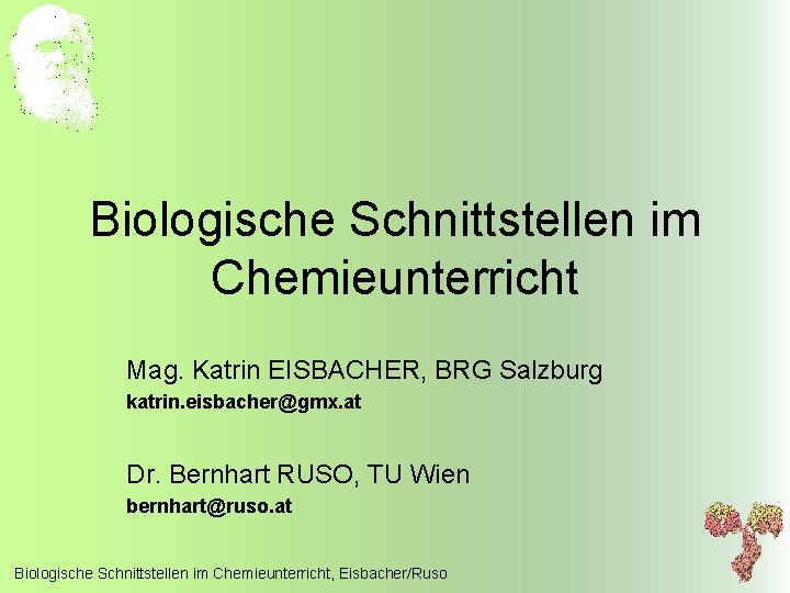 Biologische Schnittstellen im Chemieunterricht Mag. Katrin EISBACHER, BRG Salzburg katrin. eisbacher@gmx. at Dr. Bernhart