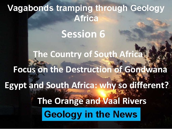 Vagabonds tramping through Geology Africa Session 6 The Country of South Africa Focus on
