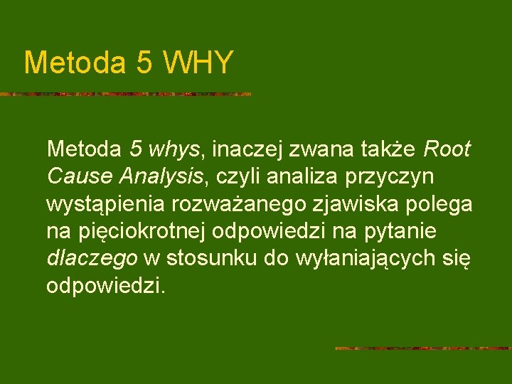 Metoda 5 WHY Metoda 5 whys, inaczej zwana także Root Cause Analysis, czyli analiza