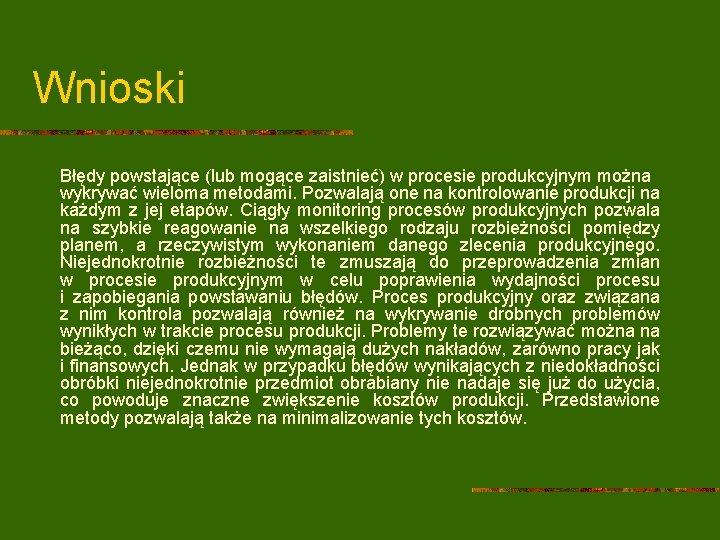 Wnioski Błędy powstające (lub mogące zaistnieć) w procesie produkcyjnym można wykrywać wieloma metodami. Pozwalają