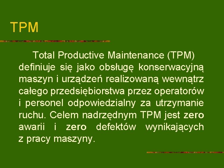 TPM Total Productive Maintenance (TPM) definiuje się jako obsługę konserwacyjną maszyn i urządzeń realizowaną