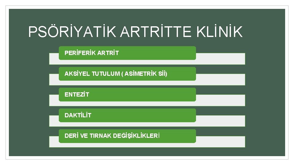 PSÖRİYATİK ARTRİTTE KLİNİK PERİFERİK ARTRİT AKSİYEL TUTULUM ( ASİMETRİK Sİİ) ENTEZİT DAKTİLİT DERİ VE PSÖRİYATİK ARTRİTTE KLİNİK PERİFERİK ARTRİT AKSİYEL TUTULUM ( ASİMETRİK Sİİ) ENTEZİT DAKTİLİT DERİ VE