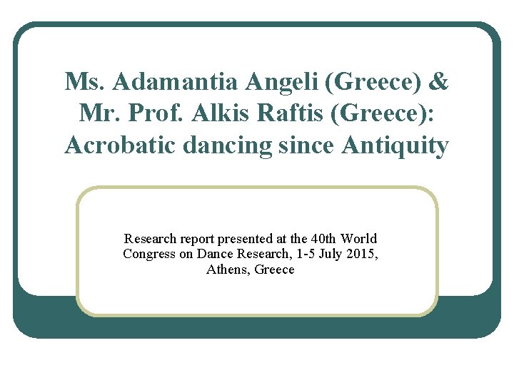 Ms. Adamantia Angeli (Greece) & Mr. Prof. Alkis Raftis (Greece): Acrobatic dancing since Antiquity