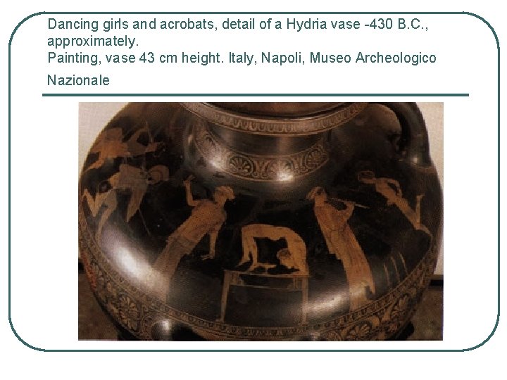 Dancing girls and acrobats, detail of a Hydria vase -430 B. C. , approximately.