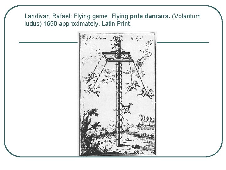 Landivar, Rafael: Flying game. Flying pole dancers. (Volantum ludus) 1650 approximately. Latin Print. 