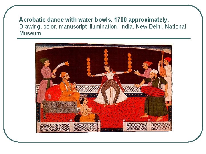 Acrobatic dance with water bowls. 1700 approximately. Drawing, color, manuscript illumination. India, New Delhi,