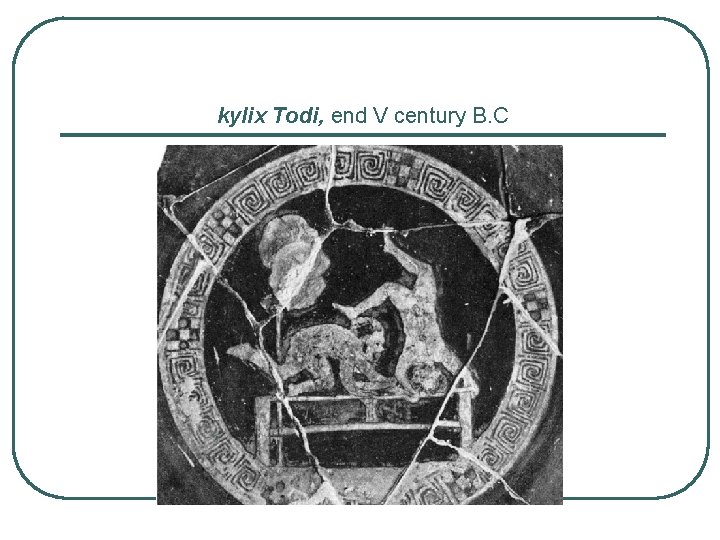 kylix Todi, end V century B. C . 