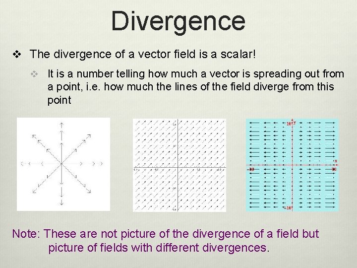 Divergence v The divergence of a vector field is a scalar! v It is