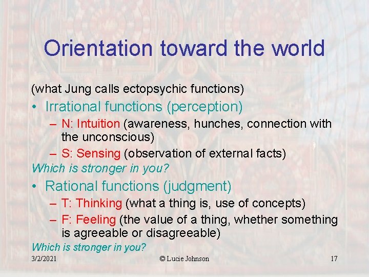 Orientation toward the world (what Jung calls ectopsychic functions) • Irrational functions (perception) –