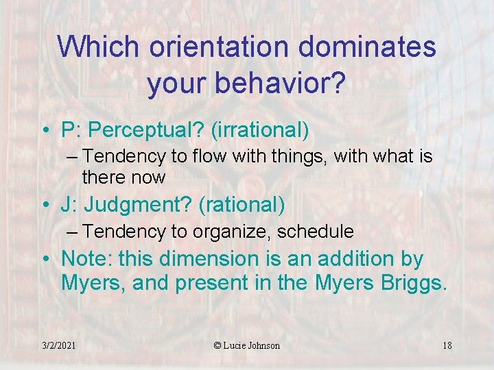 Which orientation dominates your behavior? • P: Perceptual? (irrational) – Tendency to flow with
