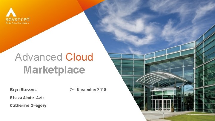 Advanced Cloud Marketplace Bryn Stevens Shaza Abdel-Aziz Catherine Gregory 2 nd November 2018 