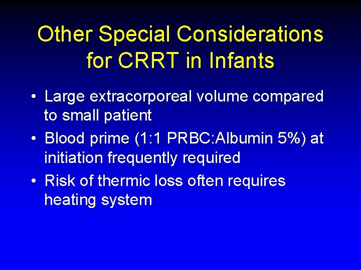 Other Special Considerations for CRRT in Infants • Large extracorporeal volume compared to small Other Special Considerations for CRRT in Infants • Large extracorporeal volume compared to small