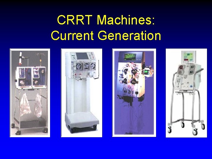 CRRT Machines: Current Generation CRRT Machines: Current Generation