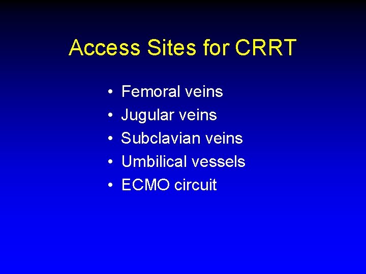 Access Sites for CRRT • • • Femoral veins Jugular veins Subclavian veins Umbilical Access Sites for CRRT • • • Femoral veins Jugular veins Subclavian veins Umbilical