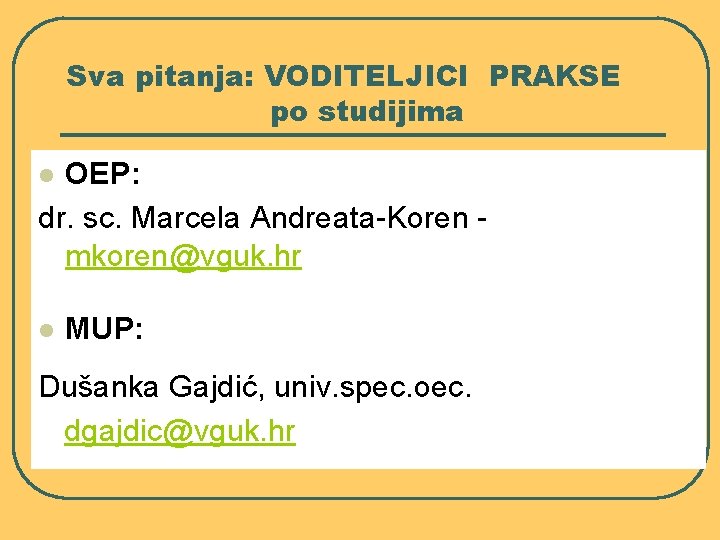 Sva pitanja: VODITELJICI PRAKSE po studijima OEP: dr. sc. Marcela Andreata-Koren mkoren@vguk. hr l
