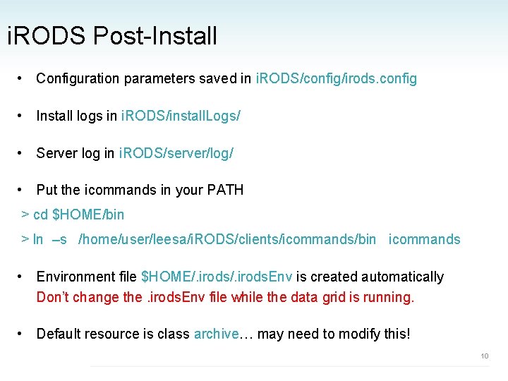 i. RODS Post-Install • Configuration parameters saved in i. RODS/config/irods. config • Install logs