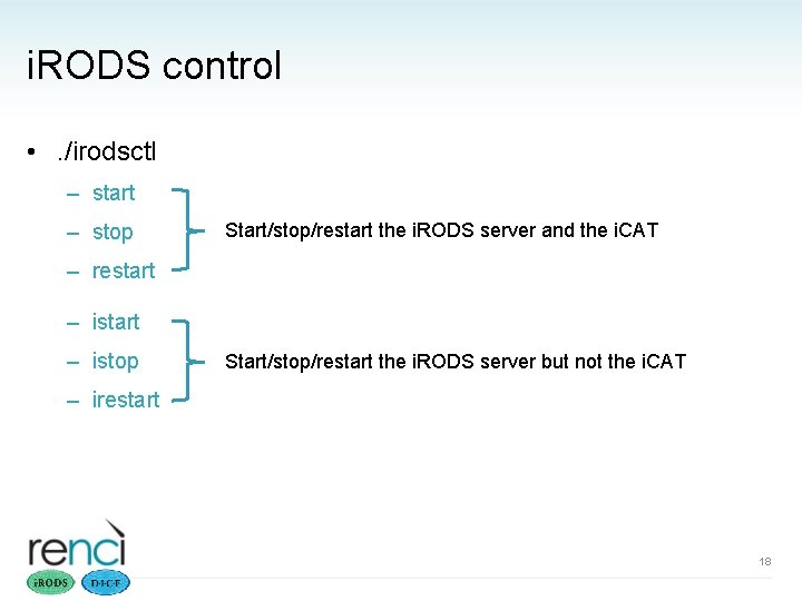 i. RODS control • . /irodsctl – start – stop Start/stop/restart the i. RODS