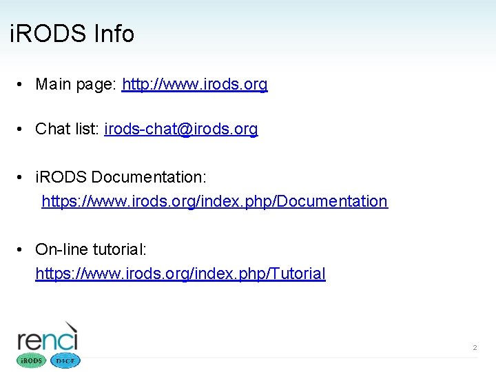 i. RODS Info • Main page: http: //www. irods. org • Chat list: irods-chat@irods.