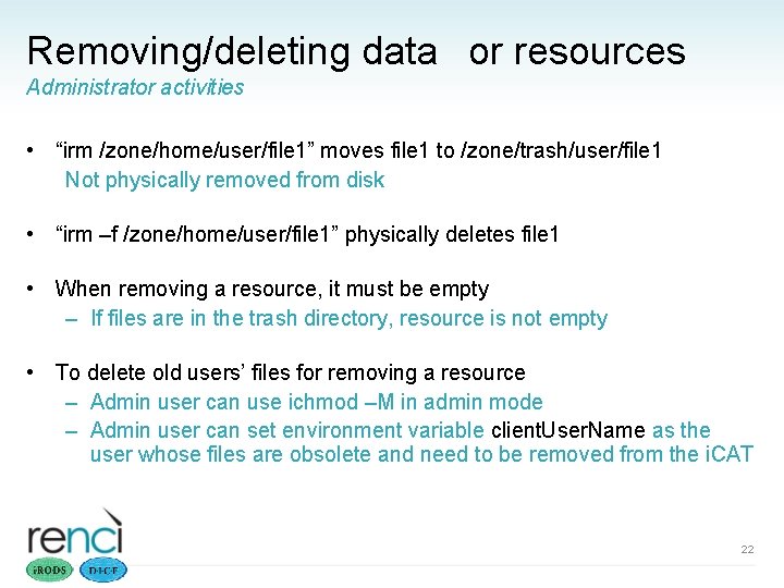 Removing/deleting data or resources Administrator activities • “irm /zone/home/user/file 1” moves file 1 to