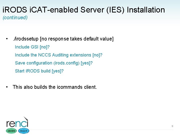 i. RODS i. CAT-enabled Server (IES) Installation (continued) • . /irodssetup [no response takes