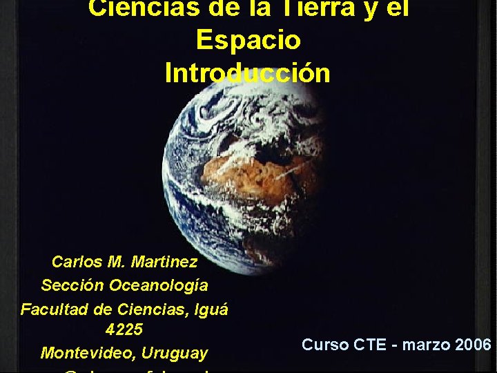 Ciencias de la Tierra y el Espacio Introducción Carlos M. Martinez Sección Oceanología Facultad