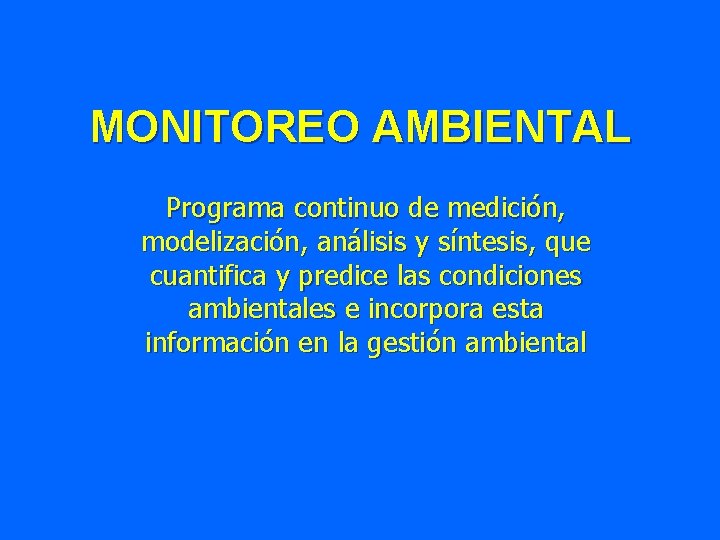 MONITOREO AMBIENTAL Programa continuo de medición, modelización, análisis y síntesis, que cuantifica y predice