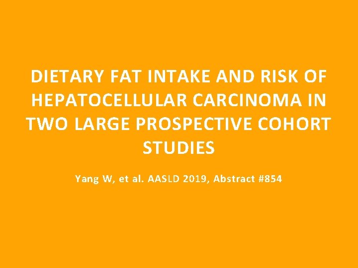 DIETARY FAT INTAKE AND RISK OF HEPATOCELLULAR CARCINOMA IN TWO LARGE PROSPECTIVE COHORT STUDIES