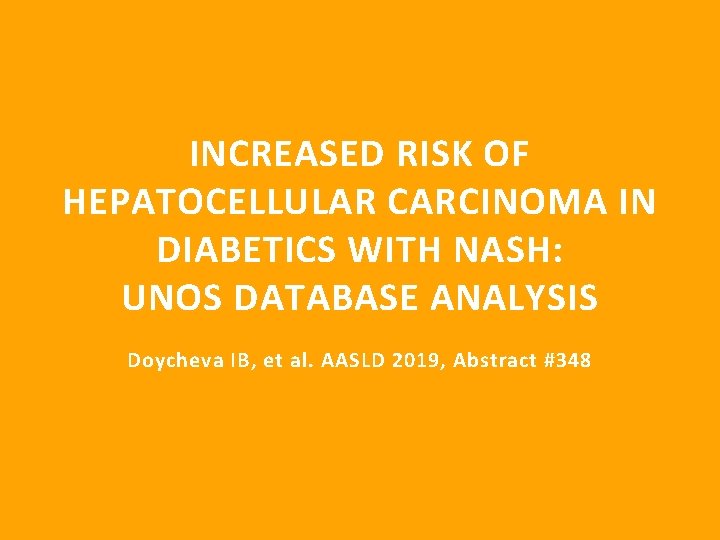 INCREASED RISK OF HEPATOCELLULAR CARCINOMA IN DIABETICS WITH NASH: UNOS DATABASE ANALYSIS Doycheva IB,