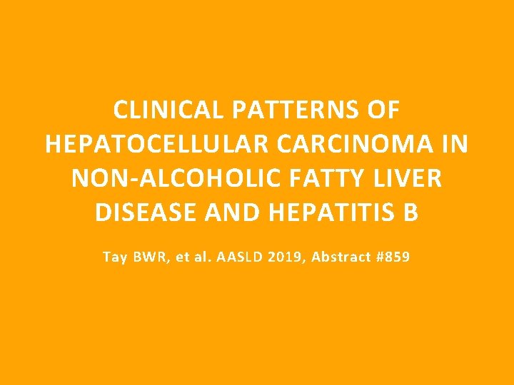 CLINICAL PATTERNS OF HEPATOCELLULAR CARCINOMA IN NON-ALCOHOLIC FATTY LIVER DISEASE AND HEPATITIS B Tay